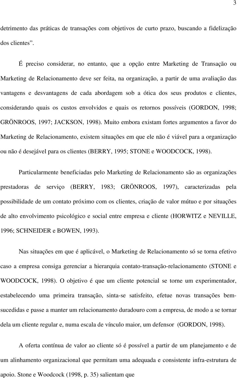 cada abordagem sob a ótica dos seus produtos e clientes, considerando quais os custos envolvidos e quais os retornos possíveis (GORDON, 1998; GRÖNROOS, 1997; JACKSON, 1998).