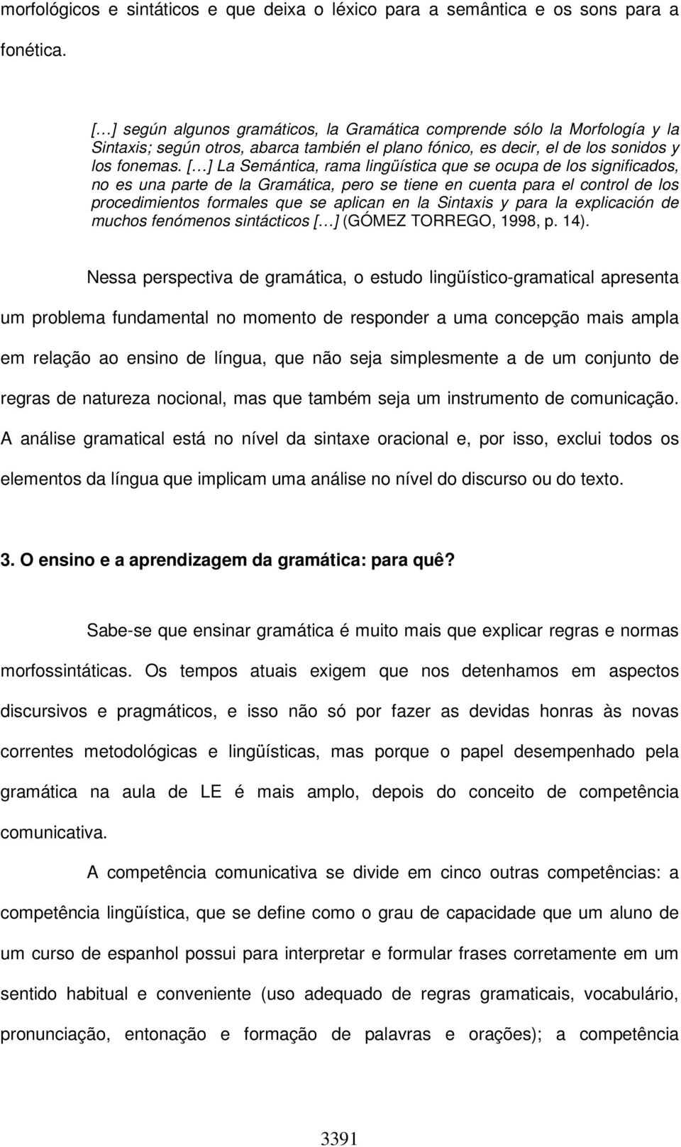 [ ] La Semántica, rama lingüística que se ocupa de los significados, no es una parte de la Gramática, pero se tiene en cuenta para el control de los procedimientos formales que se aplican en la