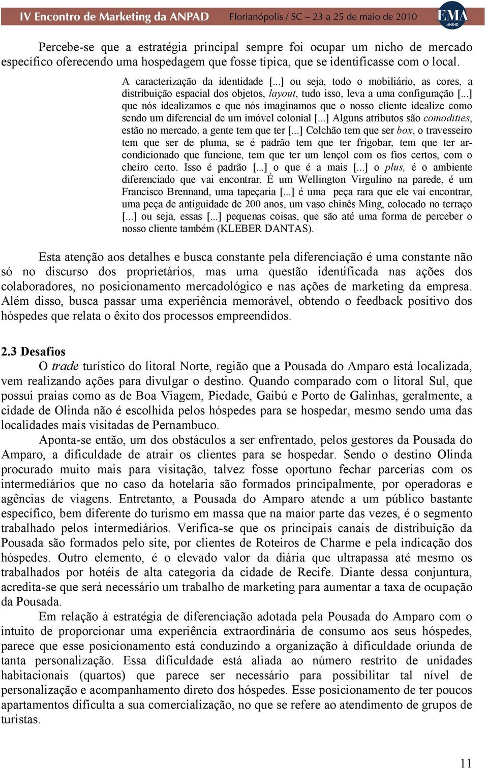 ..] que nós idealizamos e que nós imaginamos que o nosso cliente idealize como sendo um diferencial de um imóvel colonial [...] Alguns atributos são comodities, estão no mercado, a gente tem que ter [.