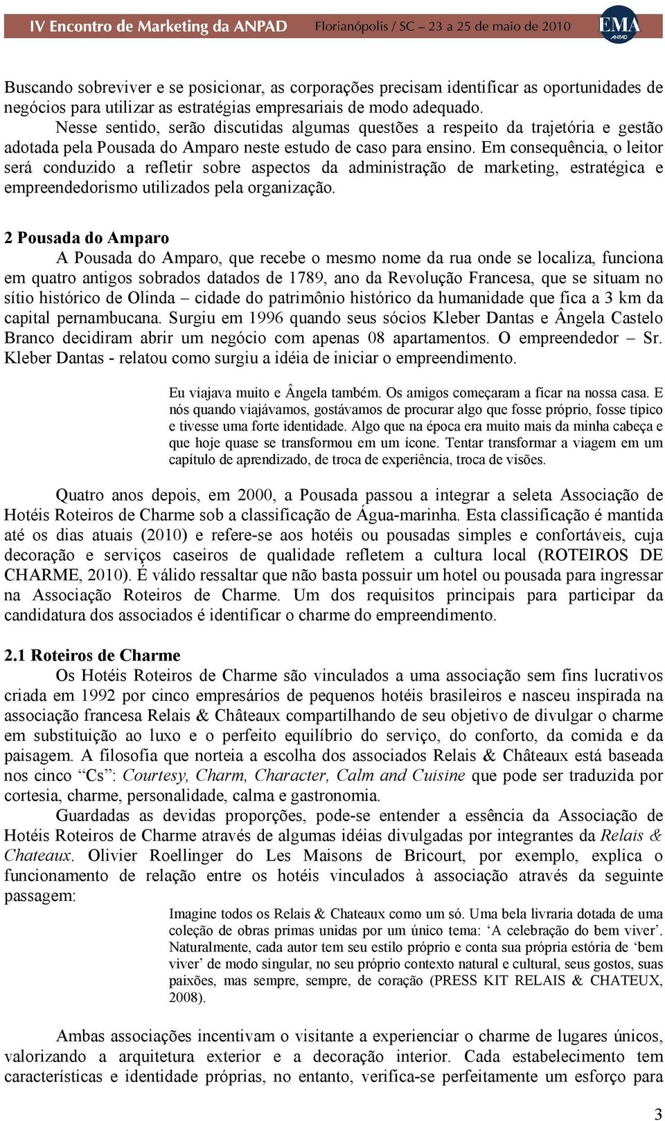 Em consequência, o leitor será conduzido a refletir sobre aspectos da administração de marketing, estratégica e empreendedorismo utilizados pela organização.