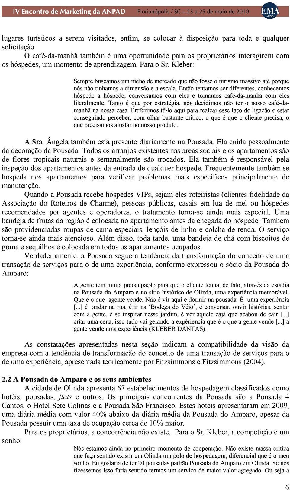 Kleber: Sempre buscamos um nicho de mercado que não fosse o turismo massivo até porque nós não tínhamos a dimensão e a escala.