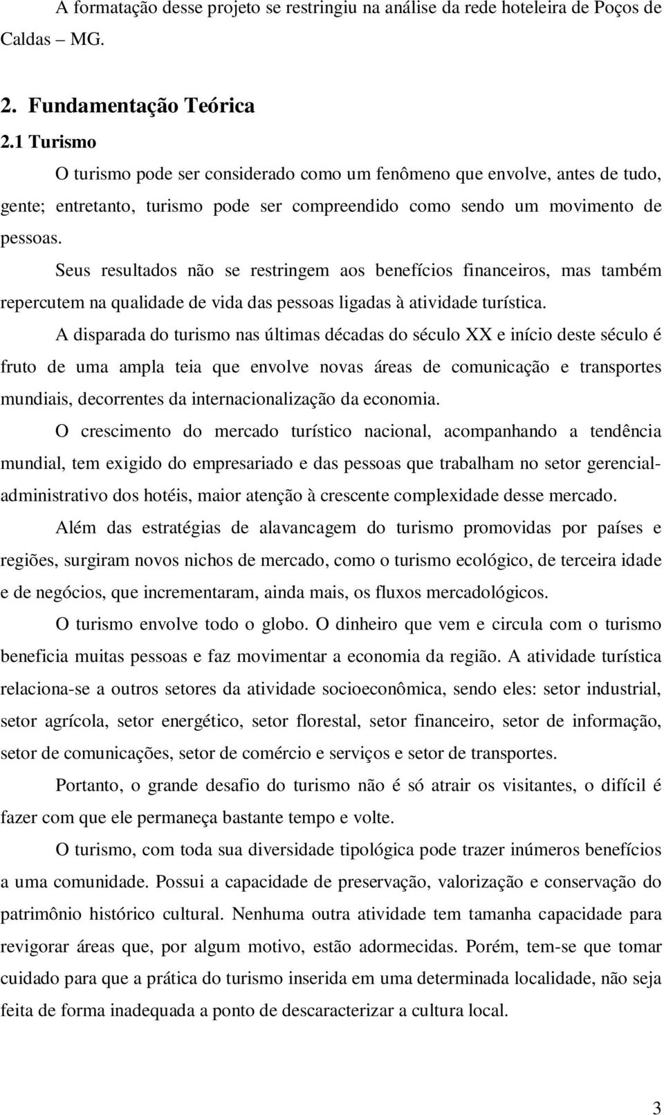 Seus resultados não se restringem aos benefícios financeiros, mas também repercutem na qualidade de vida das pessoas ligadas à atividade turística.