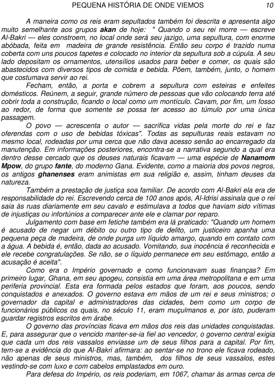 Então seu corpo é trazido numa coberta com uns poucos tapetes e colocado no interior da sepultura sob a cúpula.