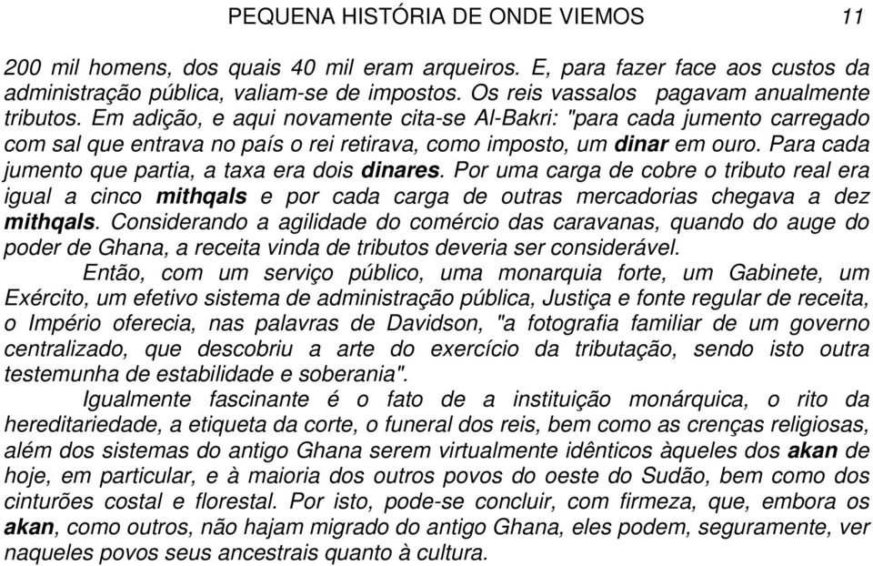 Para cada jumento que partia, a taxa era dois dinares. Por uma carga de cobre o tributo real era igual a cinco mithqals e por cada carga de outras mercadorias chegava a dez mithqals.