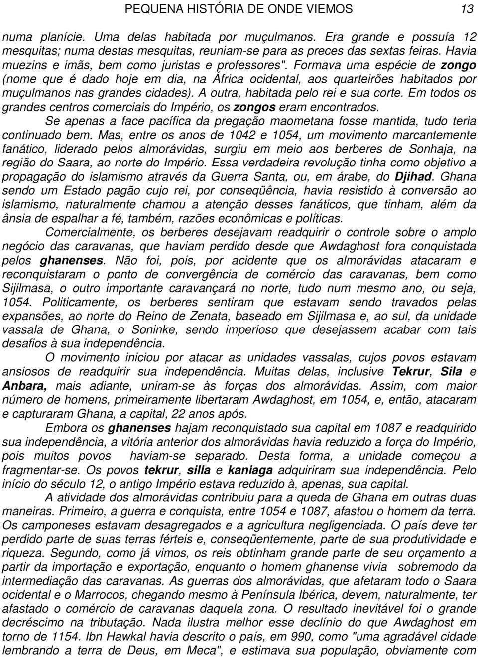 A outra, habitada pelo rei e sua corte. Em todos os grandes centros comerciais do Império, os zongos eram encontrados.