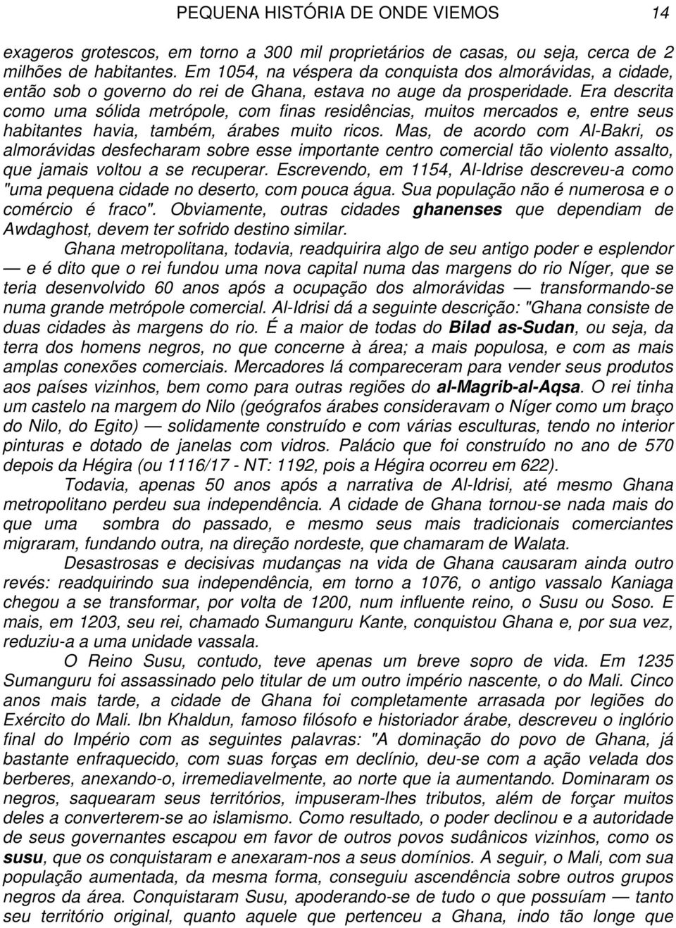 Era descrita como uma sólida metrópole, com finas residências, muitos mercados e, entre seus habitantes havia, também, árabes muito ricos.