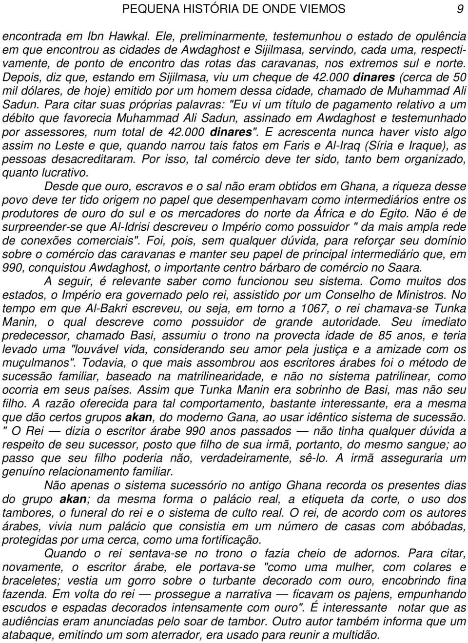 extremos sul e norte. Depois, diz que, estando em Sijilmasa, viu um cheque de 42.000 dinares (cerca de 50 mil dólares, de hoje) emitido por um homem dessa cidade, chamado de Muhammad Ali Sadun.