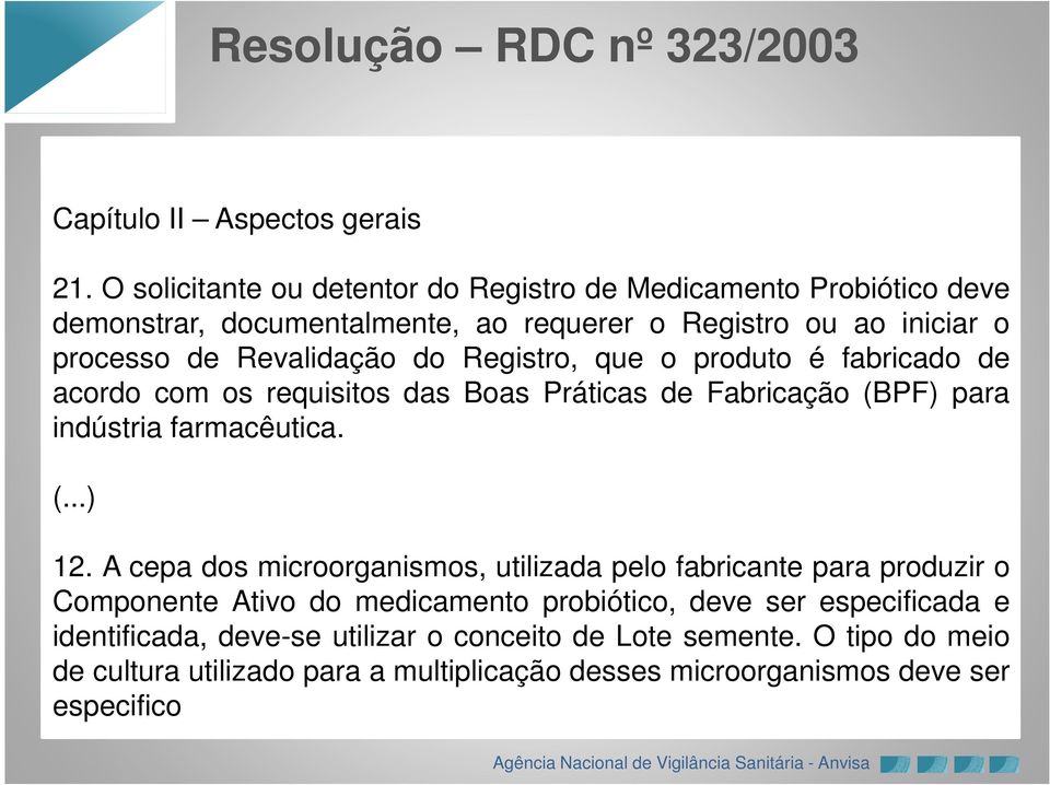 Revalidação do Registro, que o produto é fabricado de acordo com os requisitos das Boas Práticas de Fabricação (BPF) para indústria farmacêutica. (...) 12.