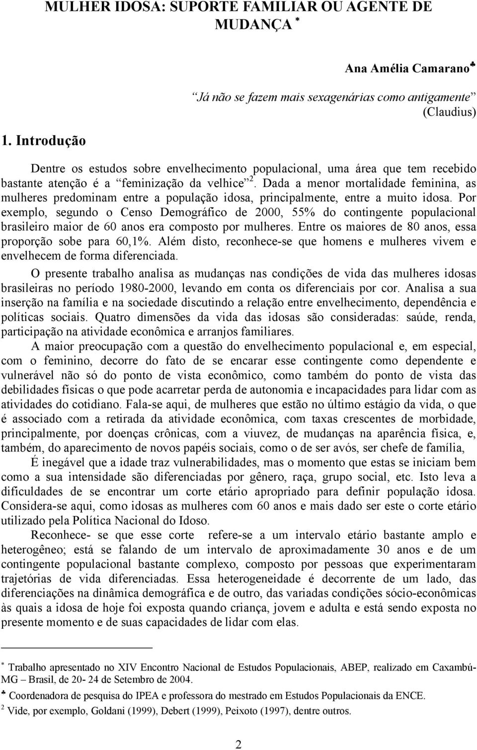 feminização da velhice 2. Dada a menor mortalidade feminina, as mulheres predominam entre a população idosa, principalmente, entre a muito idosa.