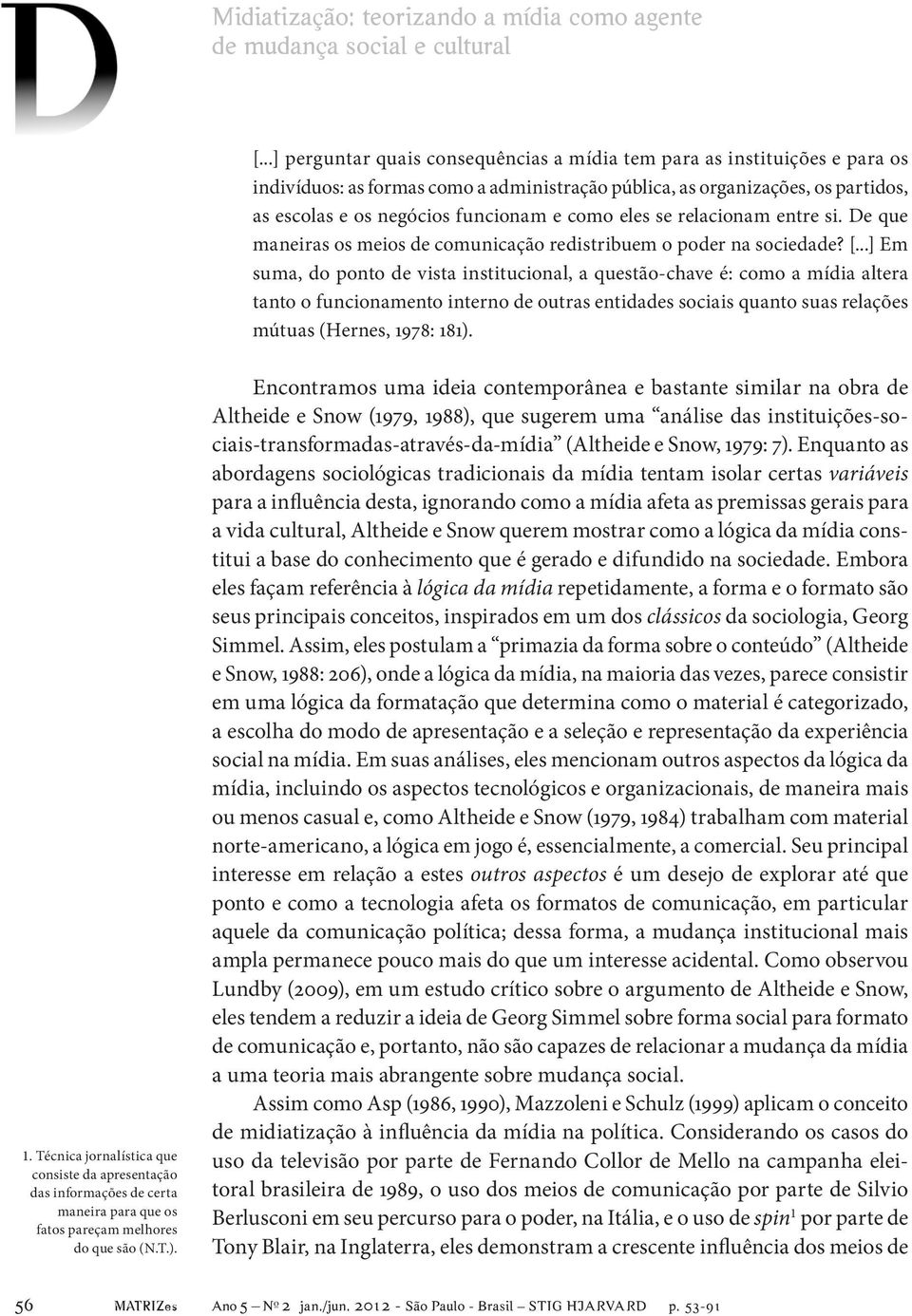 como eles se relacionam entre si. De que maneiras os meios de comunicação redistribuem o poder na sociedade? [.