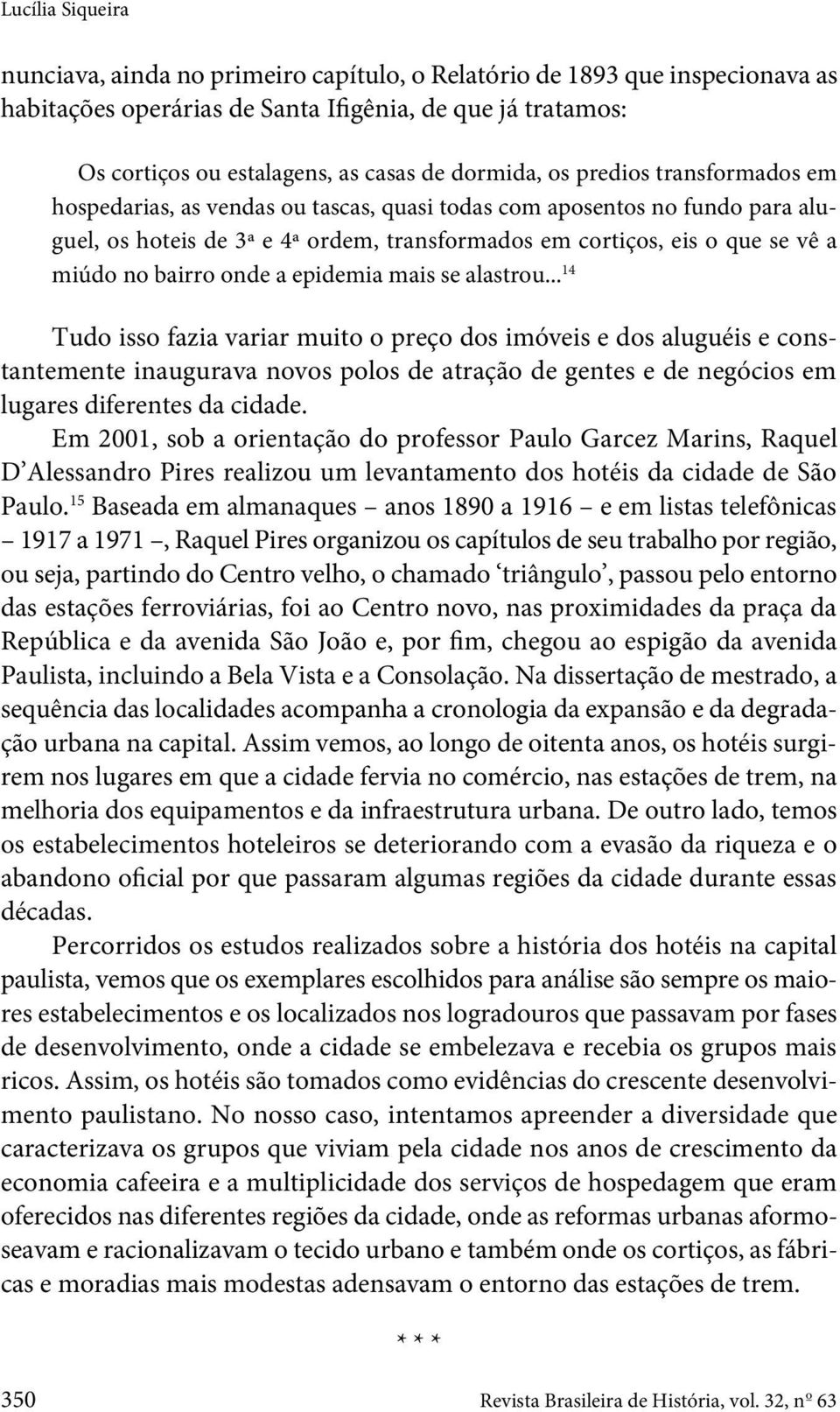 no bairro onde a epidemia mais se alastrou.