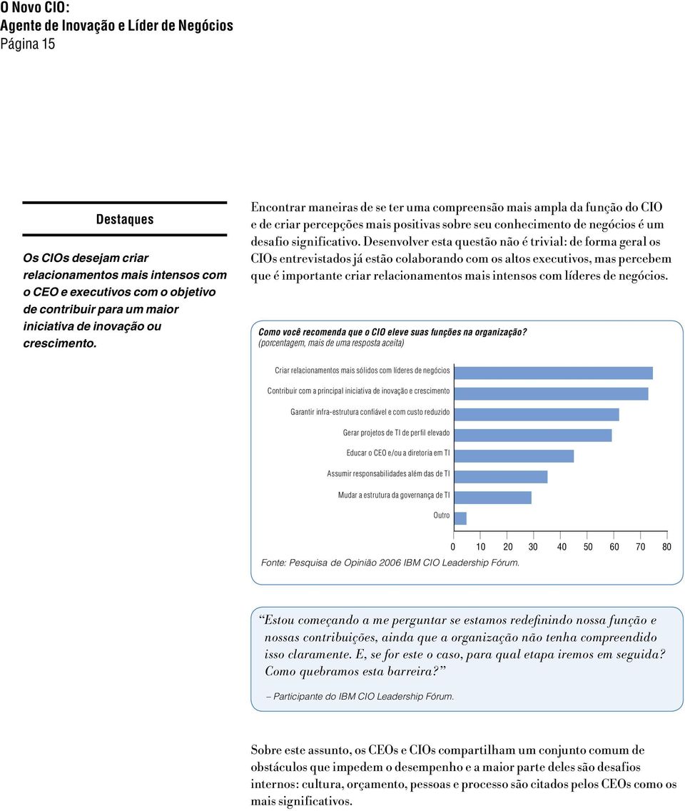 Desenvolver esta questão não é trivial: de forma geral os CIOs entrevistados já estão colaborando com os altos executivos, mas percebem que é importante criar relacionamentos mais intensos com