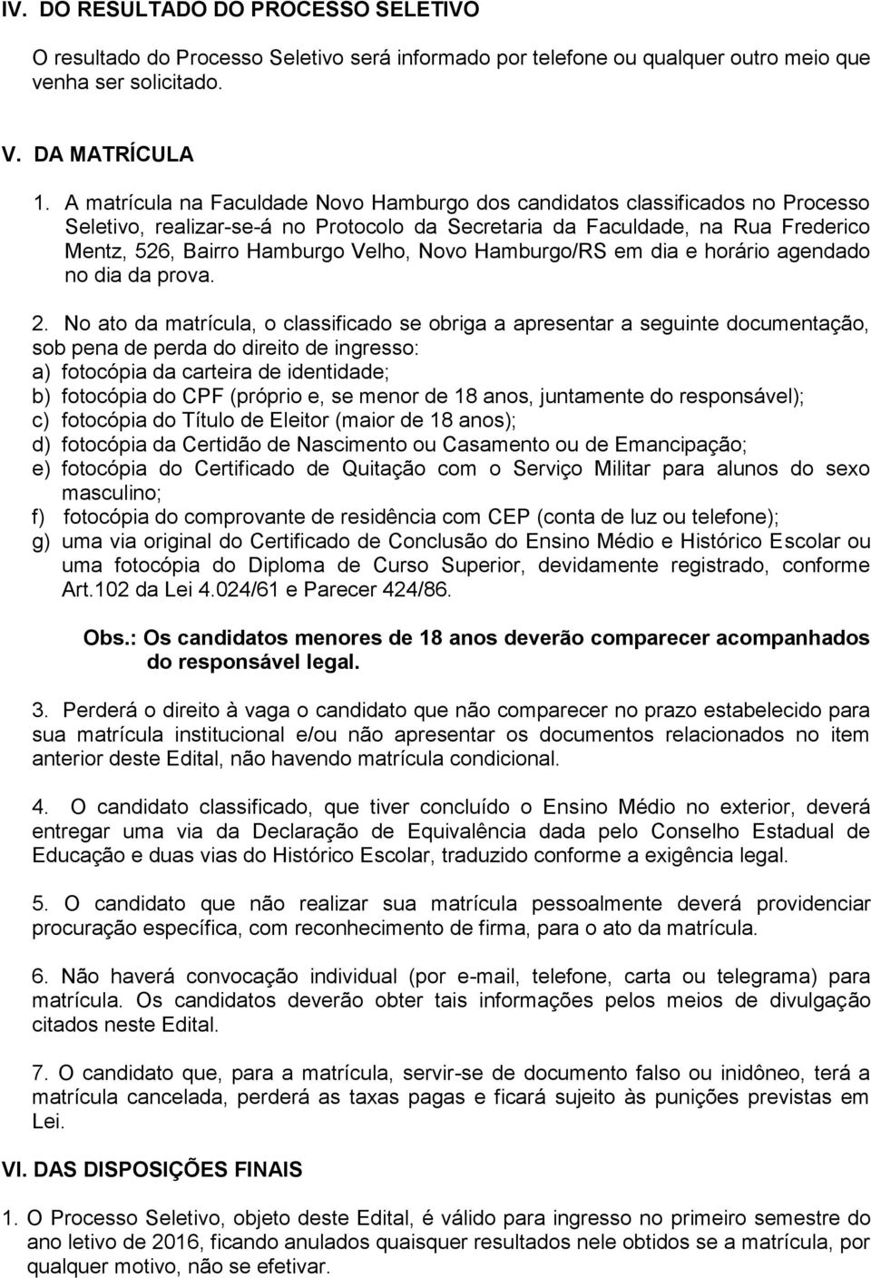 Novo Hamburgo/RS em dia e horário agendado no dia da prova. 2.