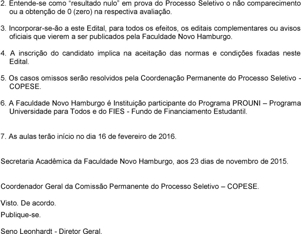 A inscrição do candidato implica na aceitação das normas e condições fixadas neste Edital. 5. Os casos omissos serão resolvidos pela Coordenação Permanente do Processo Seletivo - COPESE. 6.