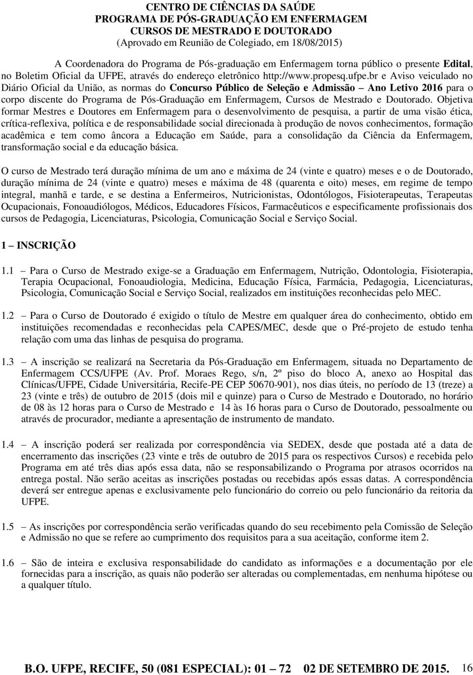 br e Aviso veiculado no Diário Oficial da União, as normas do Concurso Público de Seleção e Admissão Ano Letivo 2016 para o corpo discente do Programa de Pós-Graduação em Enfermagem, Cursos de