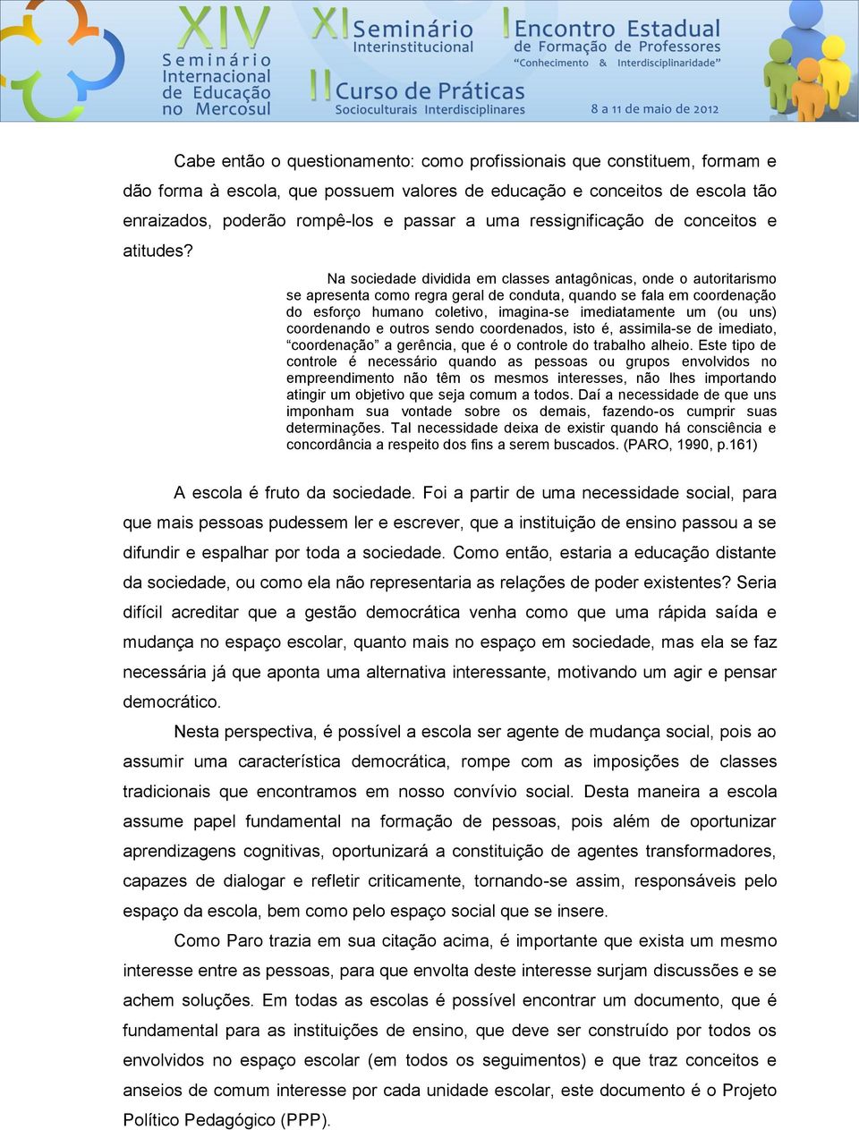 Na sociedade dividida em classes antagônicas, onde o autoritarismo se apresenta como regra geral de conduta, quando se fala em coordenação do esforço humano coletivo, imagina-se imediatamente um (ou