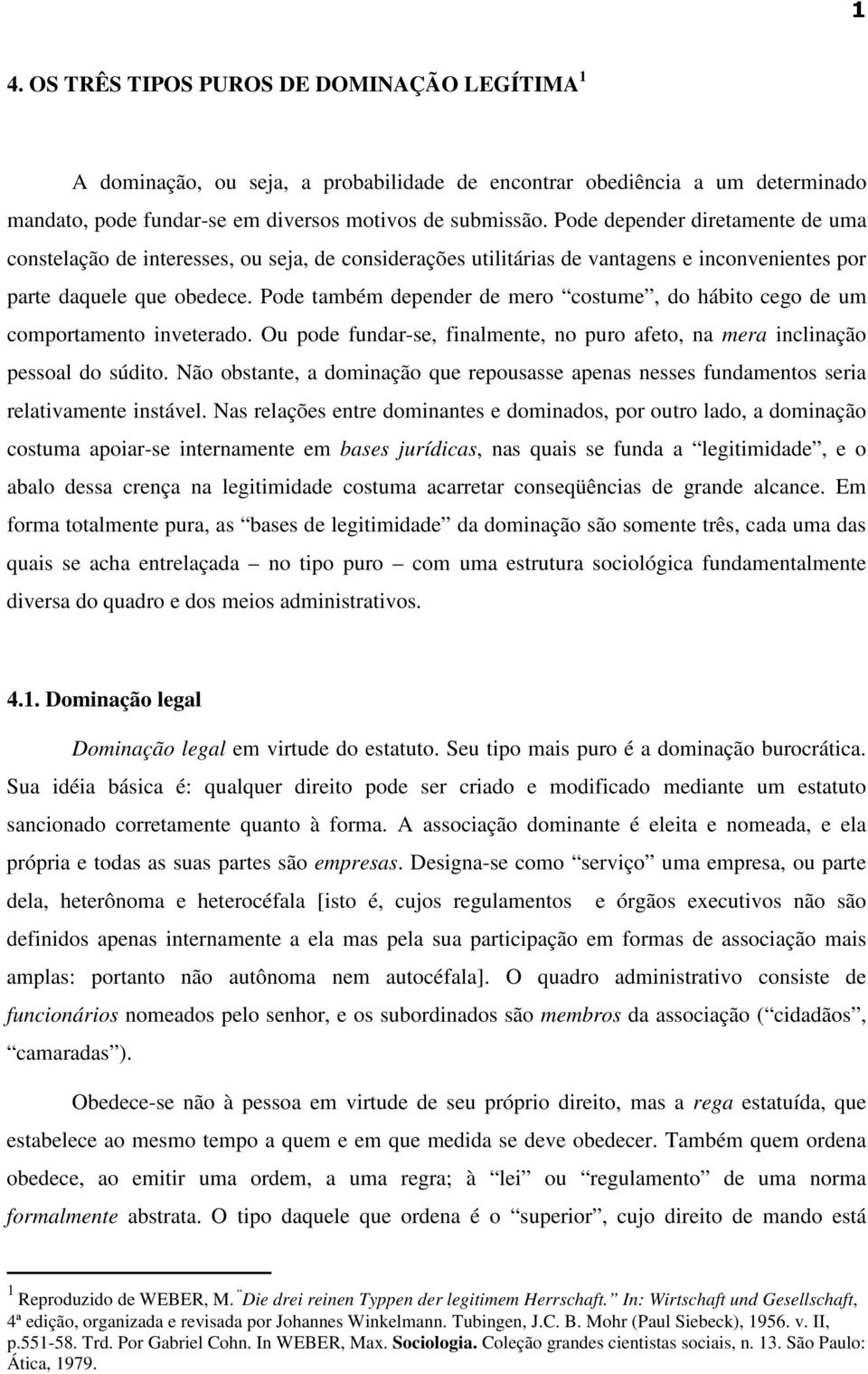 Pode também depender de mero costume, do hábito cego de um comportamento inveterado. Ou pode fundar-se, finalmente, no puro afeto, na mera inclinação pessoal do súdito.