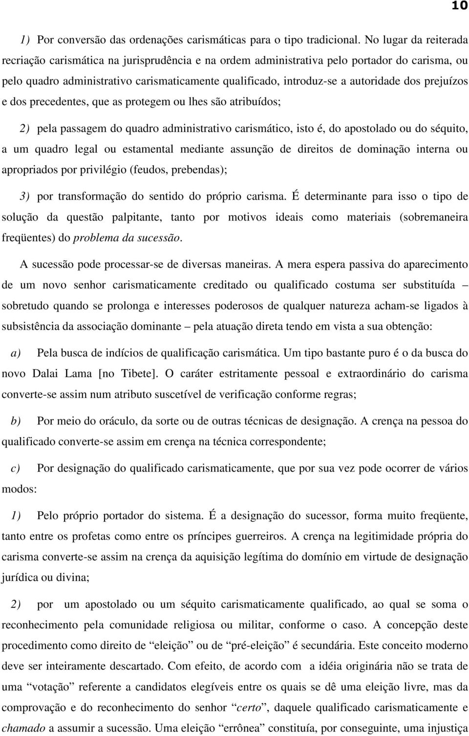 dos prejuízos e dos precedentes, que as protegem ou lhes são atribuídos; 2) pela passagem do quadro administrativo carismático, isto é, do apostolado ou do séquito, a um quadro legal ou estamental