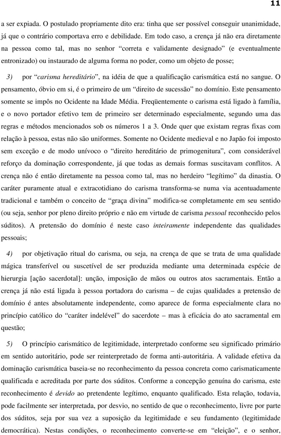 posse; 3) por carisma hereditário, na idéia de que a qualificação carismática está no sangue. O pensamento, óbvio em si, é o primeiro de um direito de sucessão no domínio.