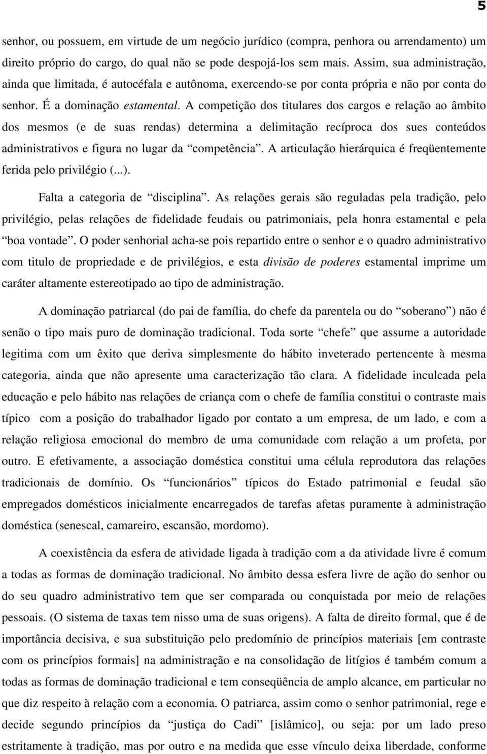 A competição dos titulares dos cargos e relação ao âmbito dos mesmos (e de suas rendas) determina a delimitação recíproca dos sues conteúdos administrativos e figura no lugar da competência.