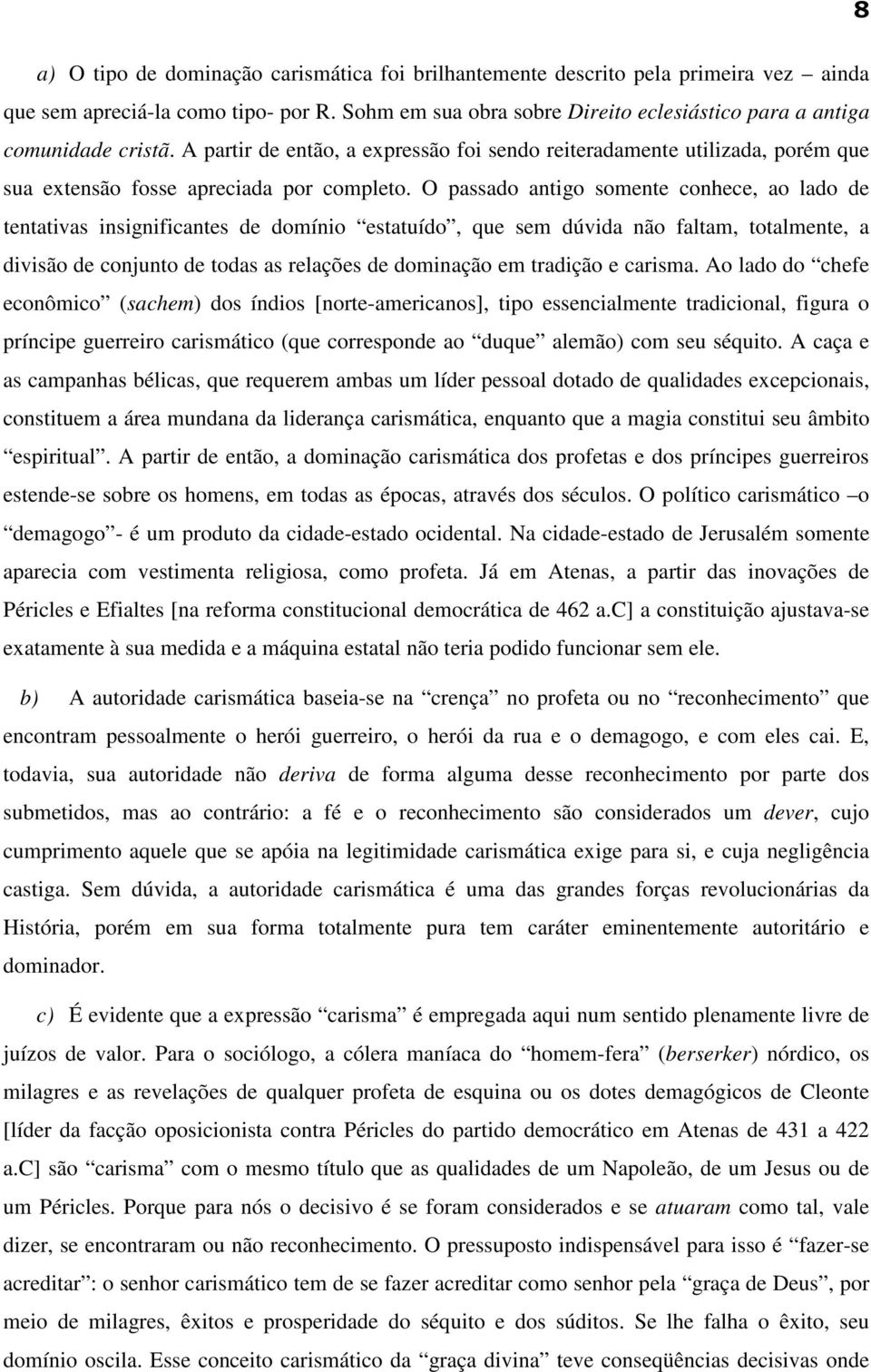 O passado antigo somente conhece, ao lado de tentativas insignificantes de domínio estatuído, que sem dúvida não faltam, totalmente, a divisão de conjunto de todas as relações de dominação em