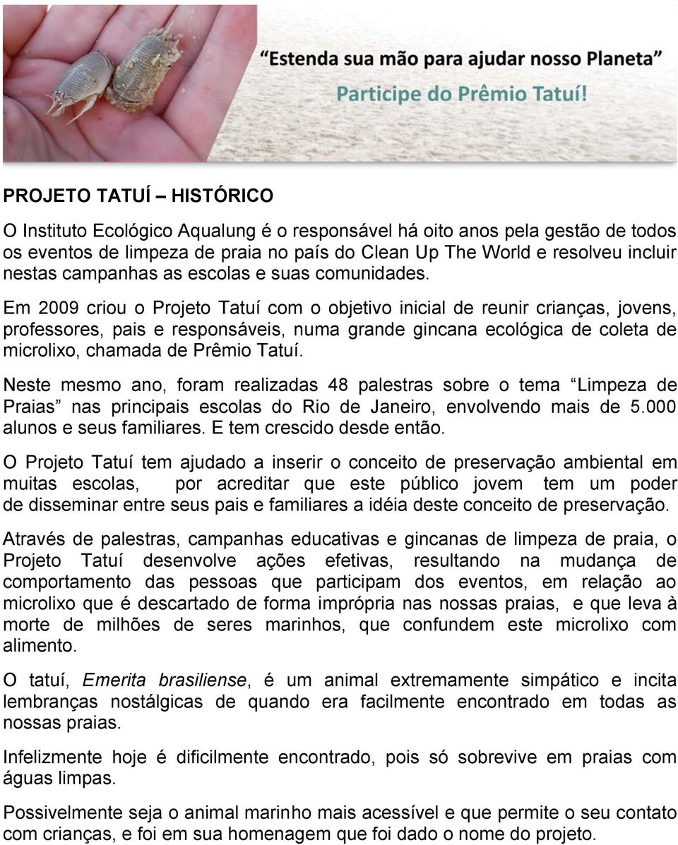 Em 2009 criou o Projeto Tatuí com o objetivo inicial de reunir crianças, jovens, professores, pais e responsáveis, numa grande gincana ecológica de coleta de microlixo, chamada de Prêmio Tatuí.
