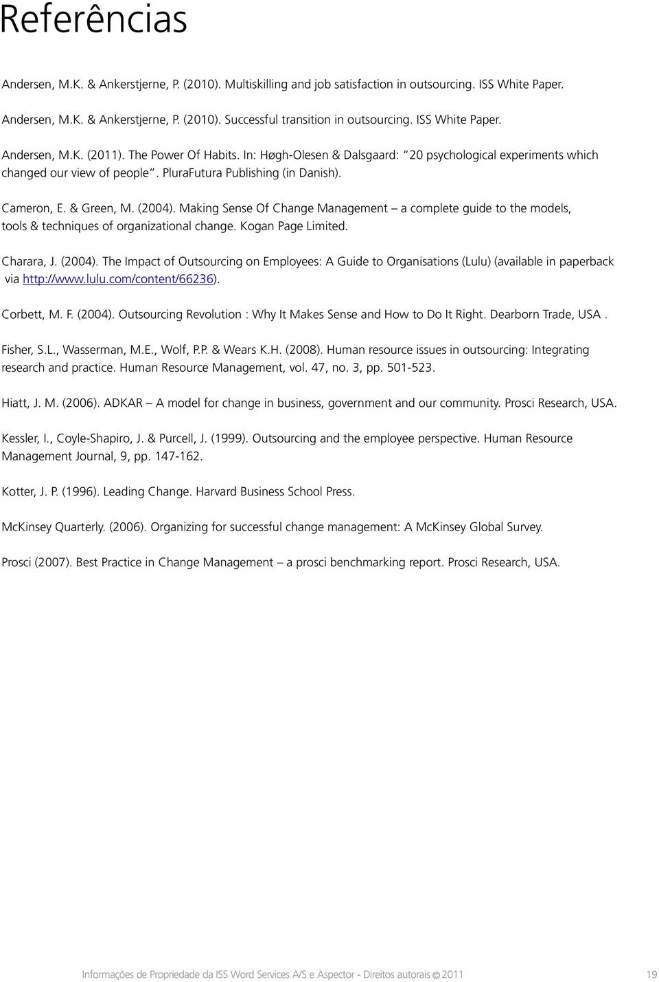 & Green, M. (2004). Making Sense Of Change Management a complete guide to the models, tools & techniques of organizational change. Kogan Page Limited. Charara, J. (2004). The Impact of Outsourcing on Employees: A Guide to Organisations (Lulu) (available in paperback via http://www.