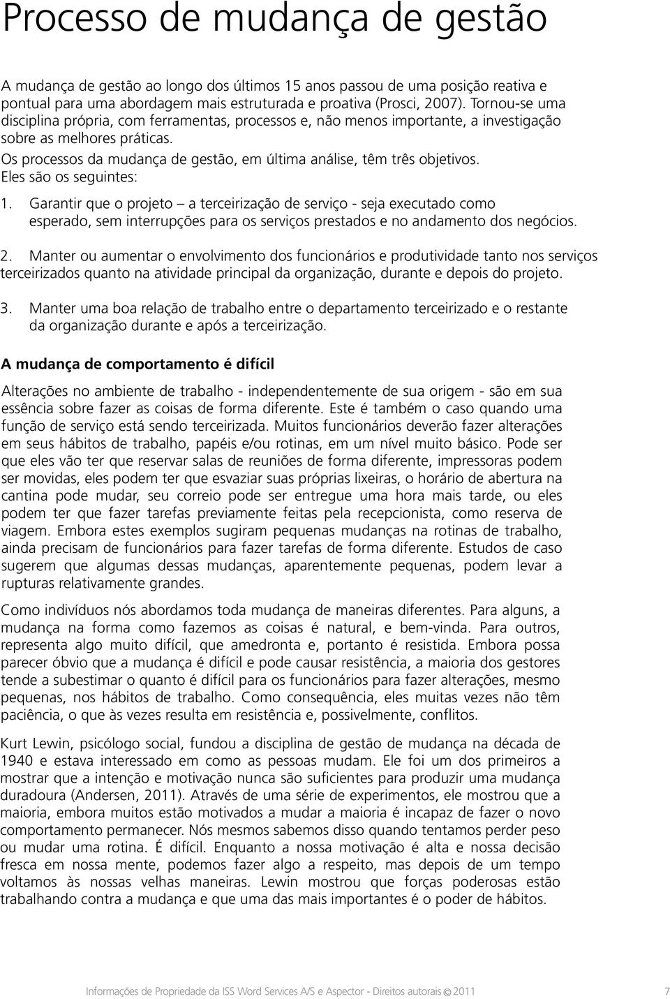 Os processos da mudança de gestão, em última análise, têm três objetivos. Eles são os seguintes: 1.