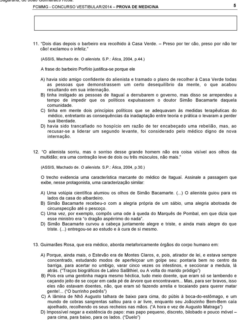 ) A frase do barbeiro Porfírio justifica-se porque ele A) havia sido amigo confidente do alienista e tramado o plano de recolher à Casa Verde todas as pessoas que demonstrassem um certo desequilíbrio