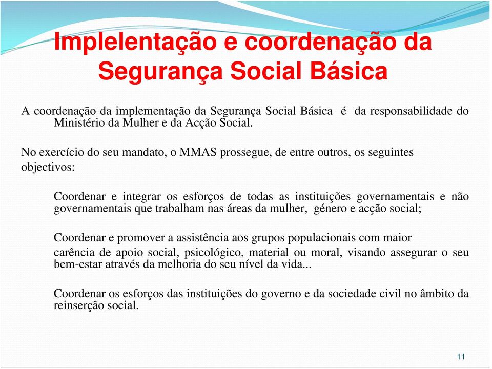 que trabalham nas áreas da mulher, género e acção social; Coordenar e promover a assistência aos grupos populacionais com maior carência de apoio social, psicológico, material ou