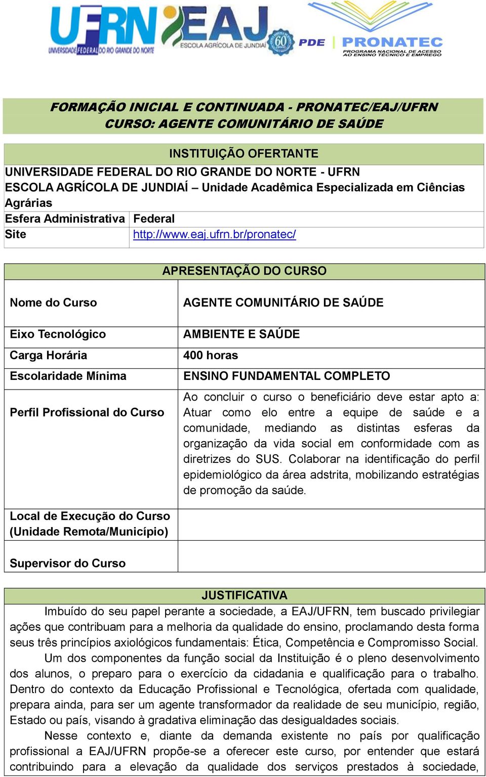 br/pronatec/ APRESENTAÇÃO DO CURSO Nome do Curso Eixo Tecnológico Carga Horária Escolaridade Mínima Perfil Profissional do Curso AGENTE COMUNITÁRIO DE SAÚDE AMBIENTE E SAÚDE 400 horas ENSINO