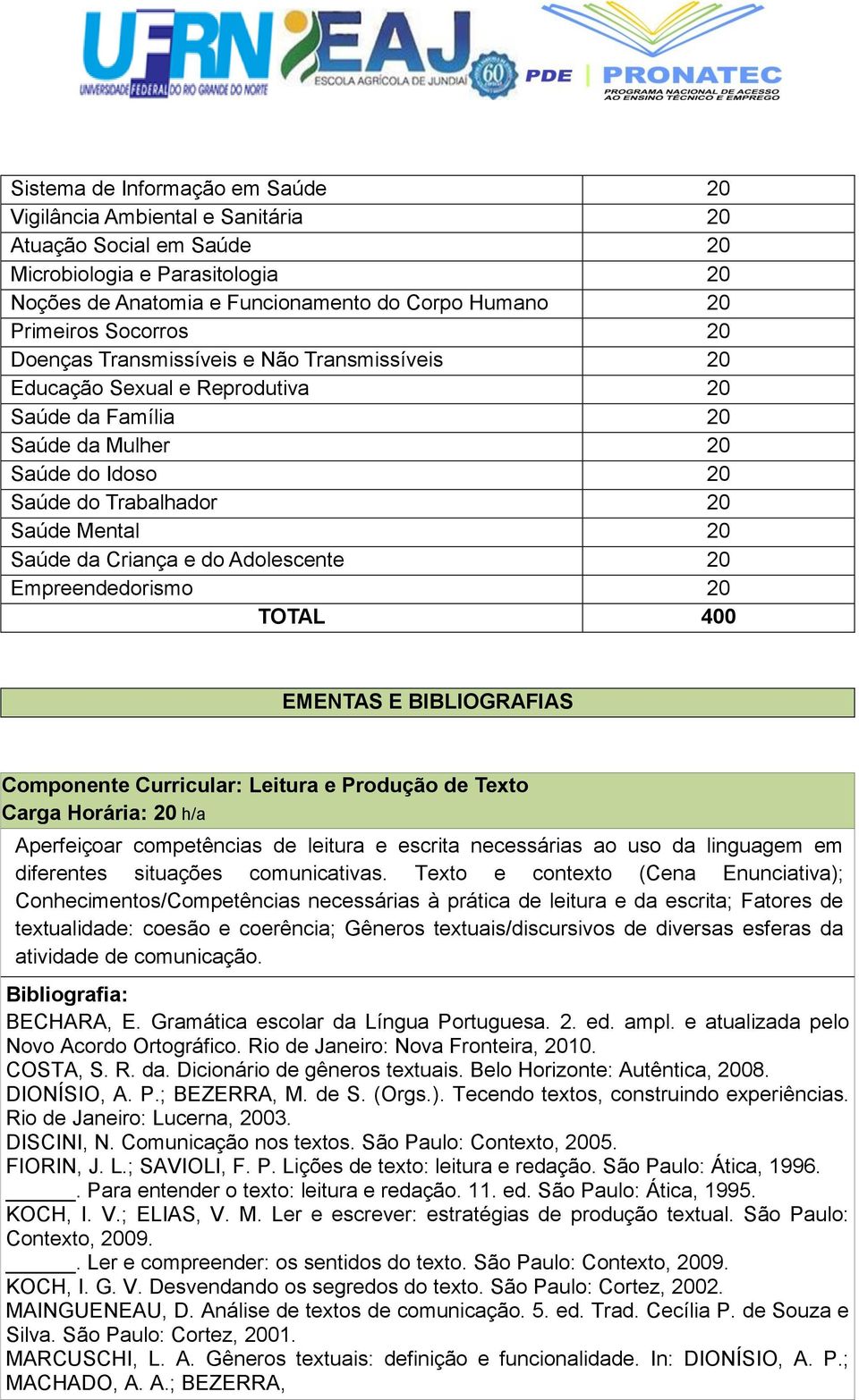 Criança e do Adolescente 20 Empreendedorismo 20 TOTAL 400 EMENTAS E BIBLIOGRAFIAS Componente Curricular: Leitura e Produção de Texto Aperfeiçoar competências de leitura e escrita necessárias ao uso