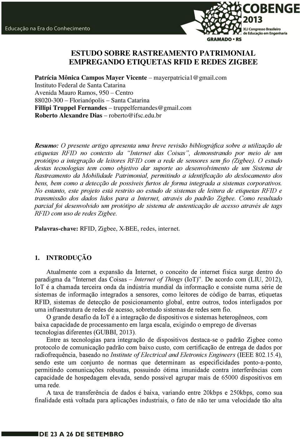 edu.br Resumo: O presente artigo apresenta uma breve revisão bibliográfica sobre a utilização de etiquetas RFID no contexto da Internet das Coisas, demonstrando por meio de um protótipo a integração