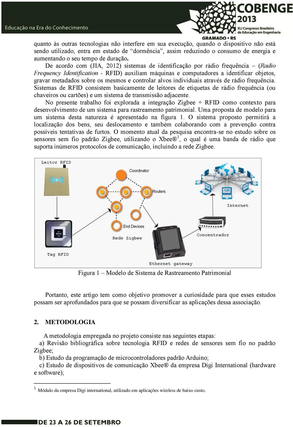 De acordo com (JIA, 2012) sistemas de identificação por rádio frequência (Radio Frequency Identification - RFID) auxiliam máquinas e computadores a identificar objetos, gravar metadados sobre os