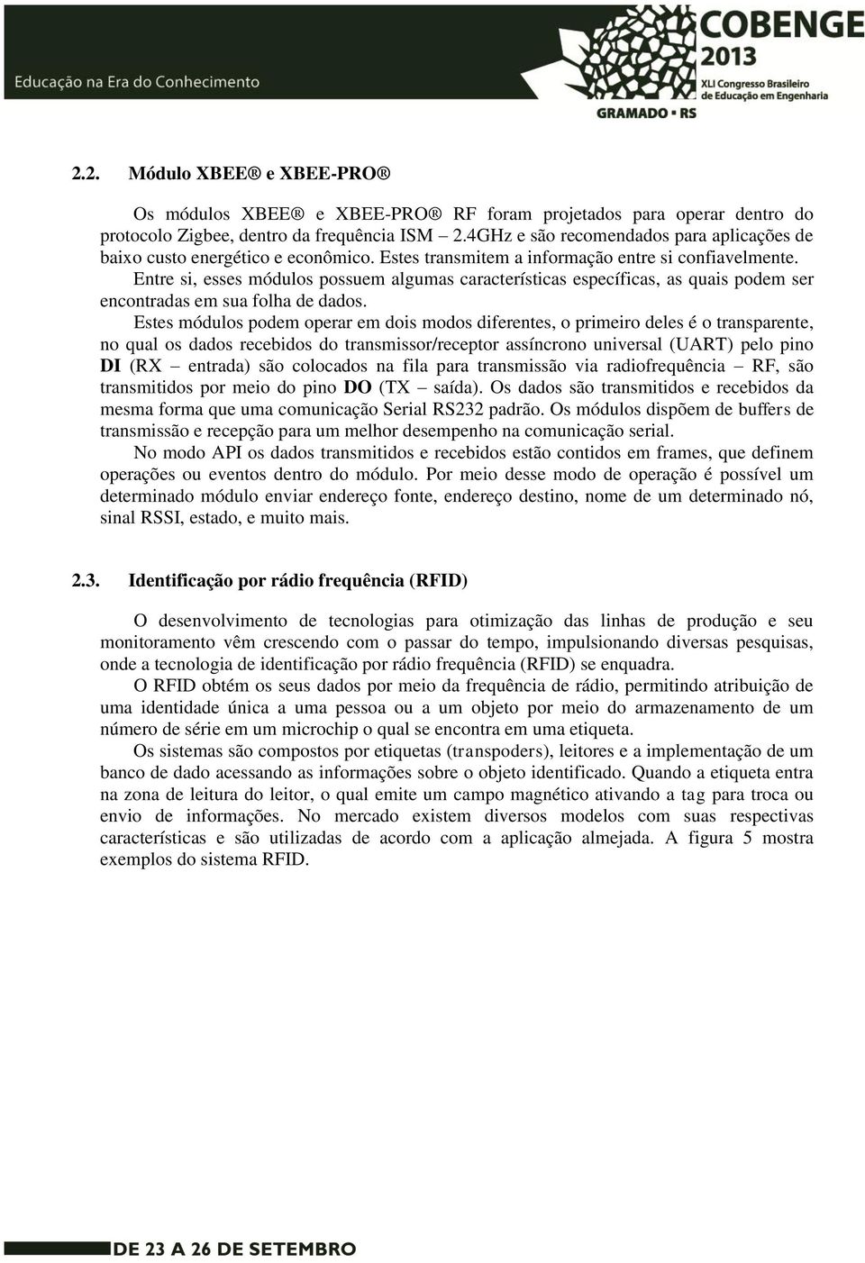 Entre si, esses módulos possuem algumas características específicas, as quais podem ser encontradas em sua folha de dados.