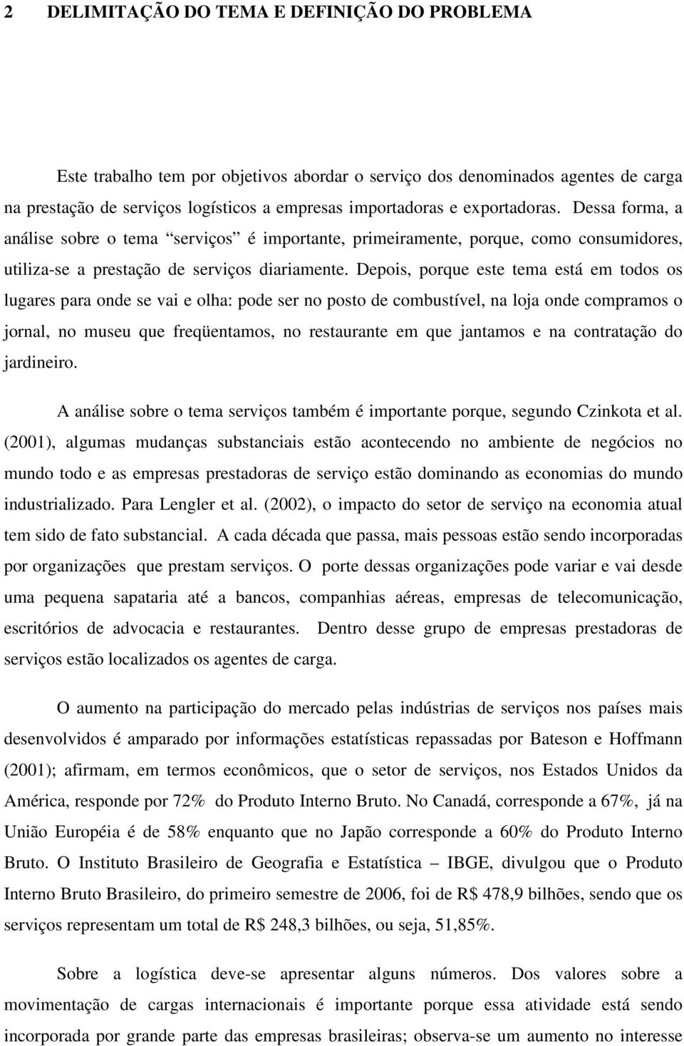 Depois, porque este tema está em todos os lugares para onde se vai e olha: pode ser no posto de combustível, na loja onde compramos o jornal, no museu que freqüentamos, no restaurante em que jantamos