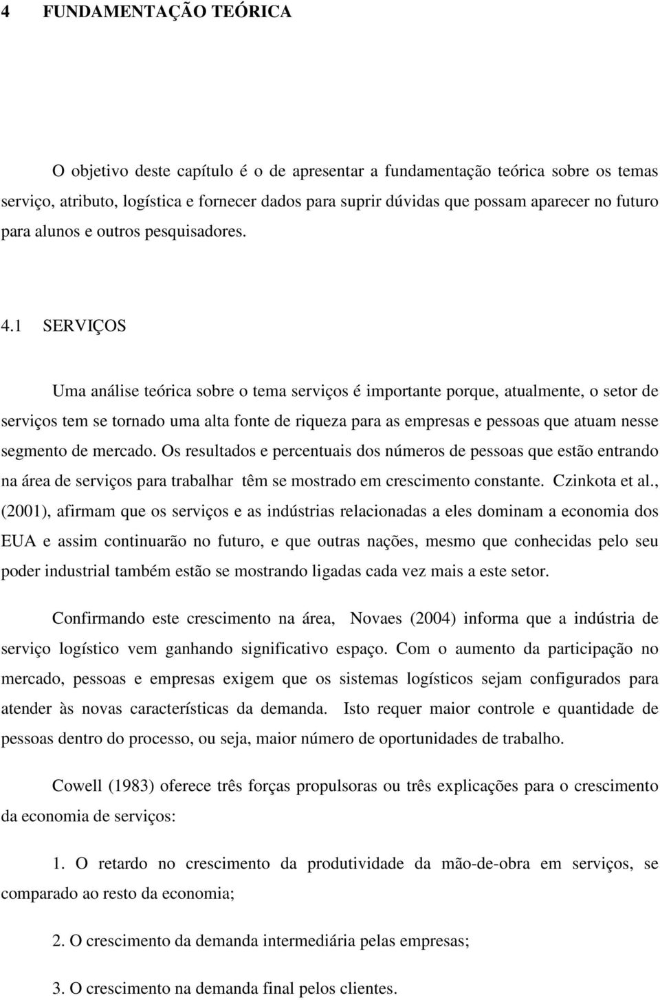 1 SERVIÇOS Uma análise teórica sobre o tema serviços é importante porque, atualmente, o setor de serviços tem se tornado uma alta fonte de riqueza para as empresas e pessoas que atuam nesse segmento