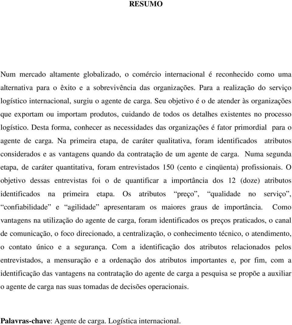 Seu objetivo é o de atender às organizações que exportam ou importam produtos, cuidando de todos os detalhes existentes no processo logístico.