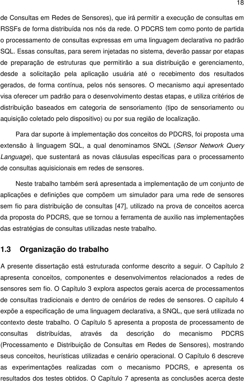 Essas consultas, para serem injetadas no sistema, deverão passar por etapas de preparação de estruturas que permitirão a sua distribuição e gerenciamento, desde a solicitação pela aplicação usuária