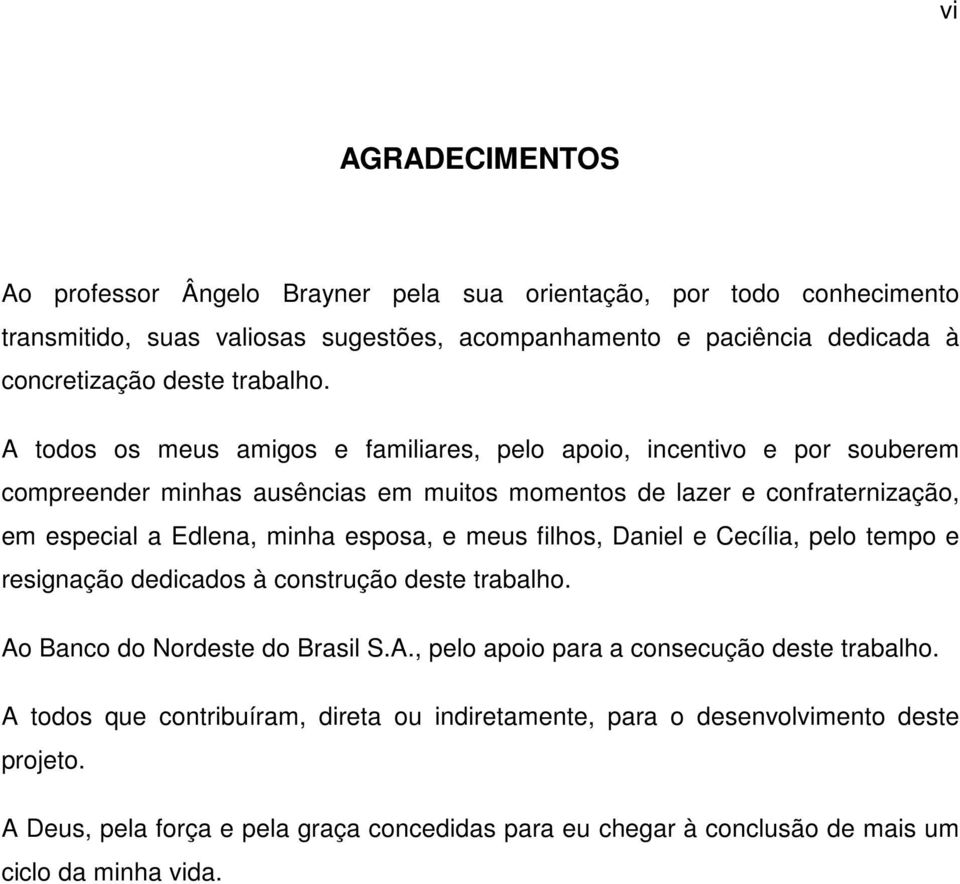 A todos os meus amigos e familiares, pelo apoio, incentivo e por souberem compreender minhas ausências em muitos momentos de lazer e confraternização, em especial a Edlena, minha esposa,