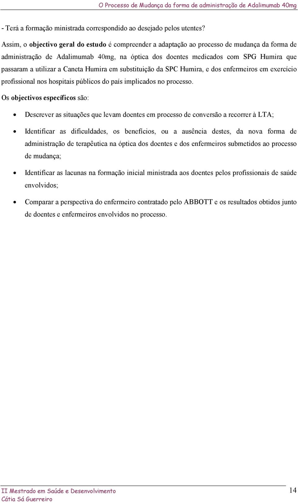 utilizar a Caneta Humira em substituição da SPC Humira, e dos enfermeiros em exercício profissional nos hospitais públicos do país implicados no processo.