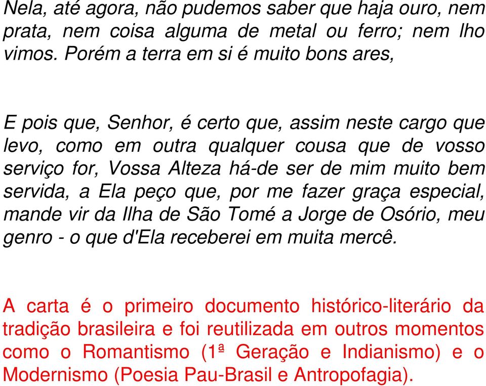 Alteza há-de ser de mim muito bem servida, a Ela peço que, por me fazer graça especial, mande vir da Ilha de São Tomé a Jorge de Osório, meu genro - o que d'ela