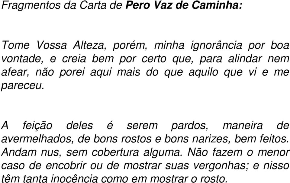 A feição deles é serem pardos, maneira de avermelhados, de bons rostos e bons narizes, bem feitos.