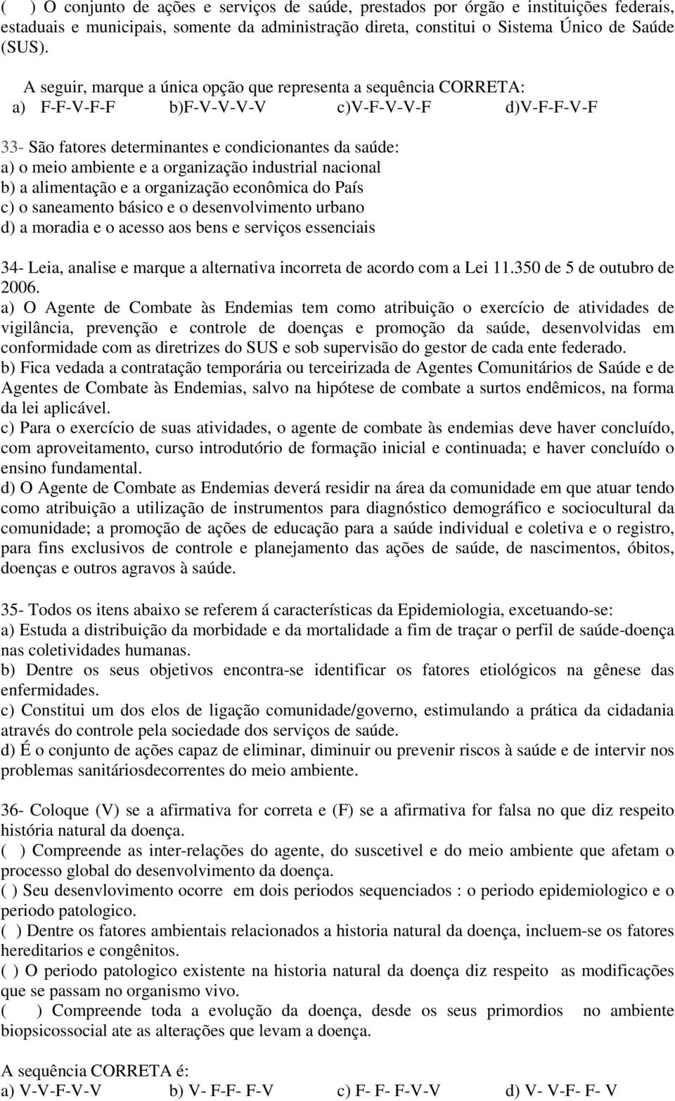 organização industrial nacional b) a alimentação e a organização econômica do País c) o saneamento básico e o desenvolvimento urbano d) a moradia e o acesso aos bens e serviços essenciais 34- Leia,