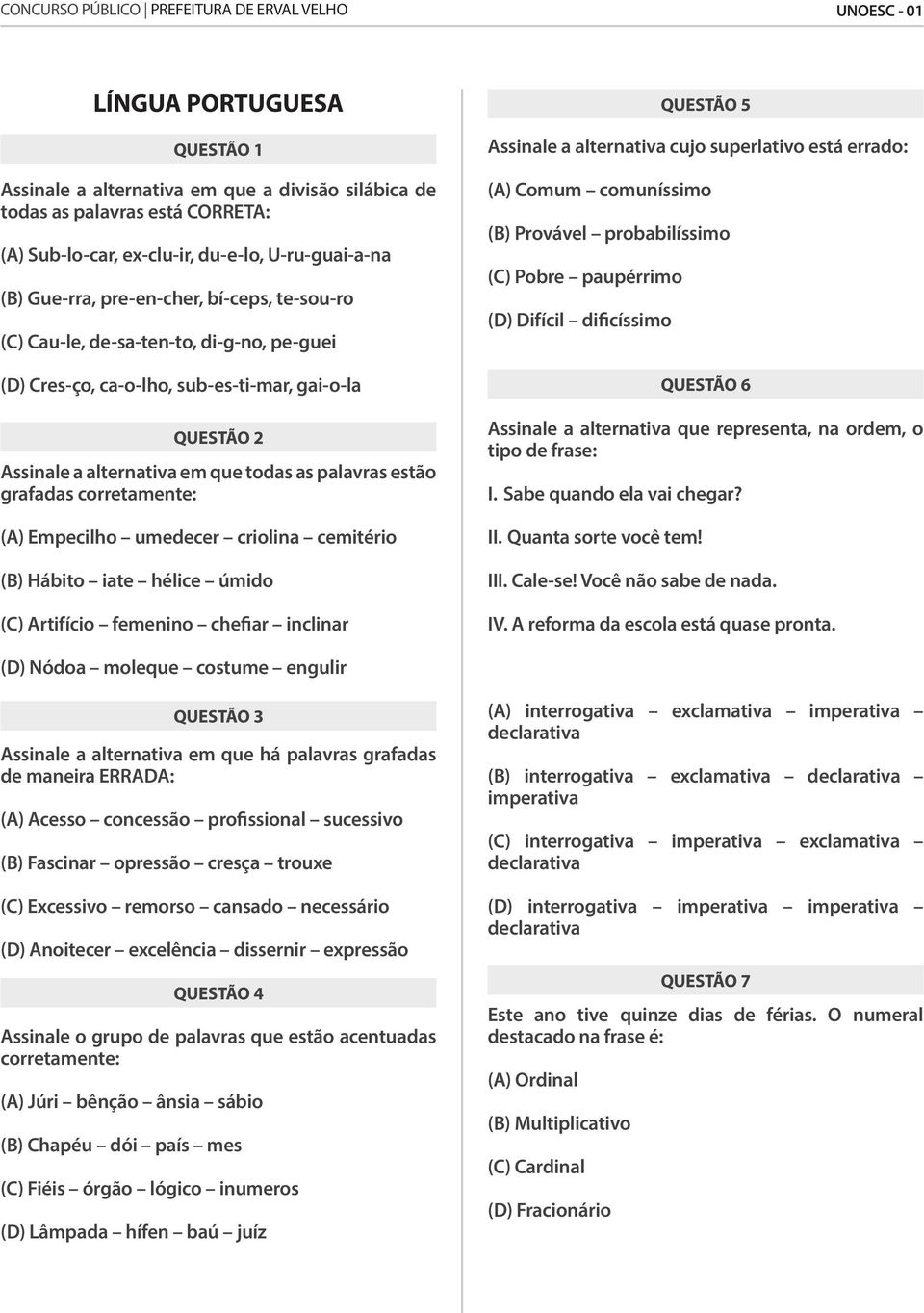 corretamente: (A) Empecilho umedecer criolina cemitério (B) Hábito iate hélice úmido (C) Artifício femenino chefiar inclinar QUESTÃO 5 Assinale a alternativa cujo superlativo está errado: (A) Comum