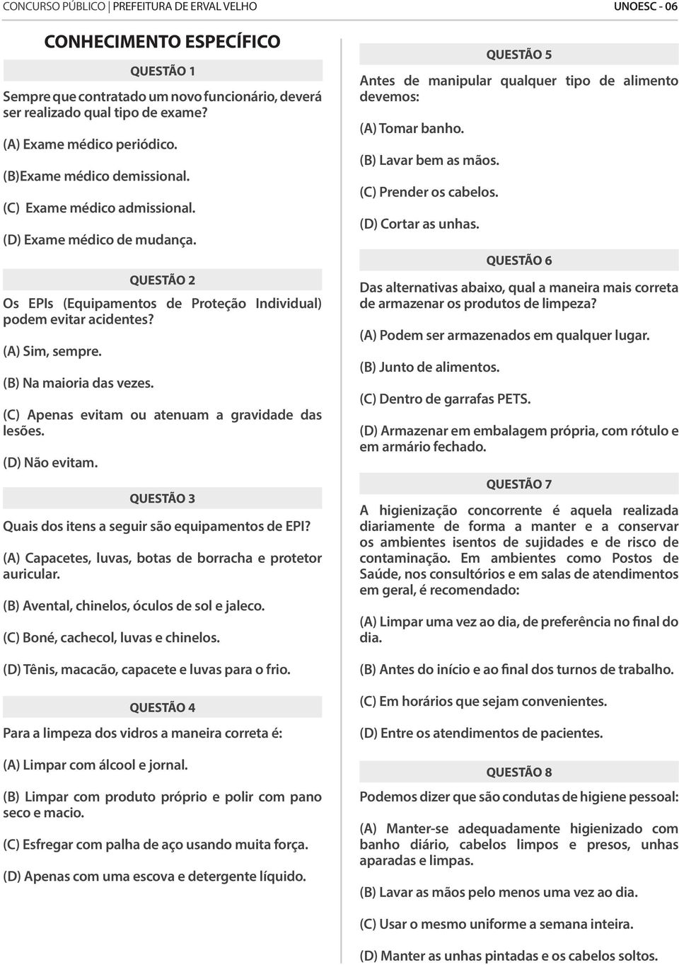 (D) Não evitam. QUESTÃO 1 QUESTÃO 2 QUESTÃO 3 Quais dos itens a seguir são equipamentos de EPI? (A) Capacetes, luvas, botas de borracha e protetor auricular.