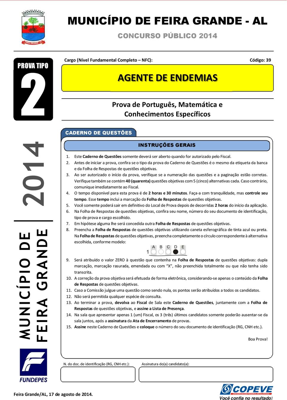 3. Ao ser autorizado o início da prova, verifique se a numeração das questões e a paginação estão corretas. Verifique também se contém 40 (quarenta) questões objetivas com 5 (cinco) alternativas cada.