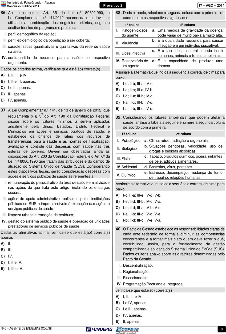 perfil epidemiológico da população a ser coberta; III. características quantitativas e qualitativas da rede de saúde na área; IV. contrapartida de recursos para a saúde no respectivo orçamento.