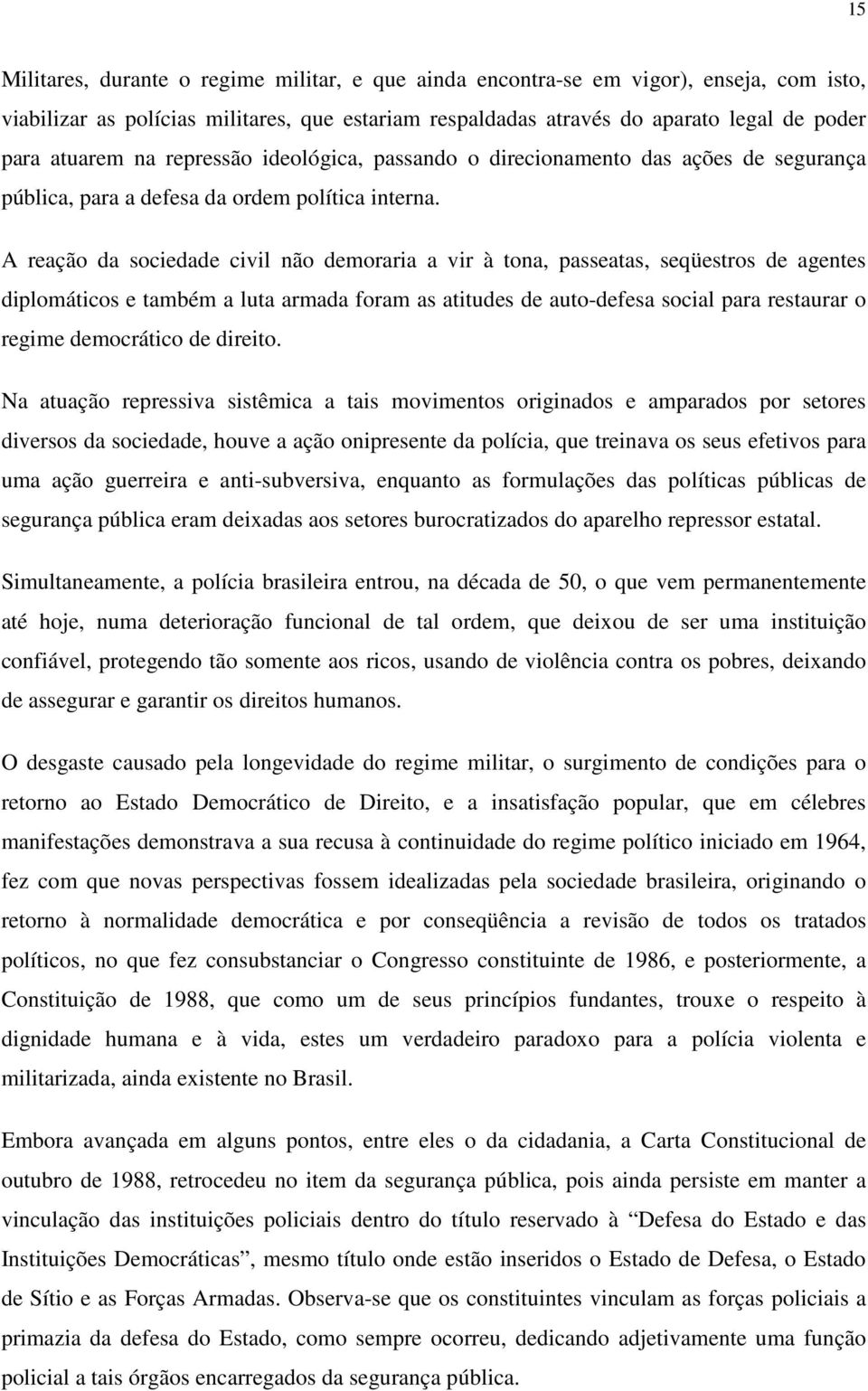 A reação da sociedade civil não demoraria a vir à tona, passeatas, seqüestros de agentes diplomáticos e também a luta armada foram as atitudes de auto-defesa social para restaurar o regime