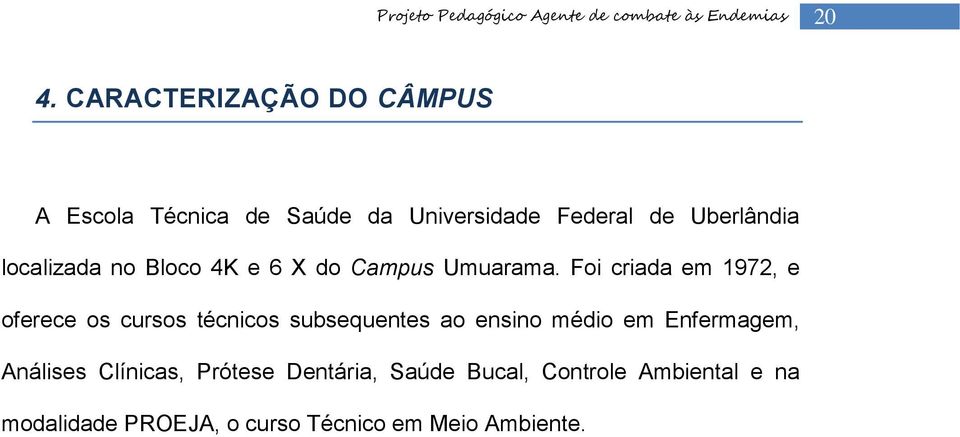 Foi criada em 1972, e oferece os cursos técnicos subsequentes ao ensino médio em